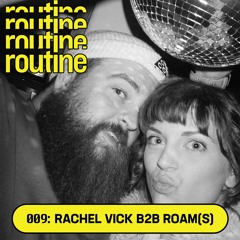 Routine Radio 009: Rachel Vick B2B Roam(s)