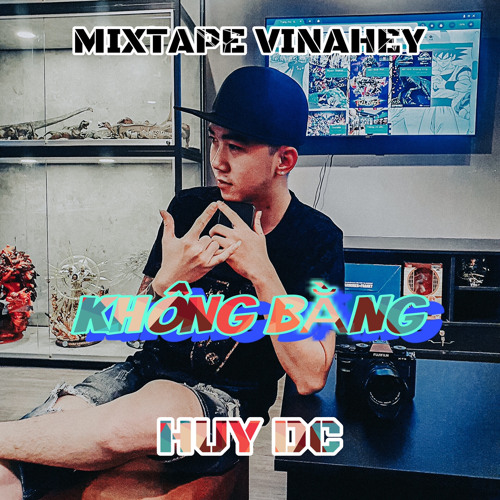 MIXTAPE VINAHEY - KHÔNG BẰNG - HUY DC