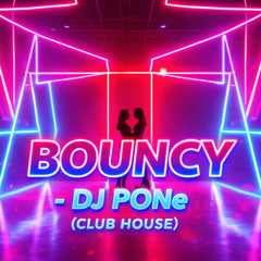 Bouncy - DJ PONe (Club House)