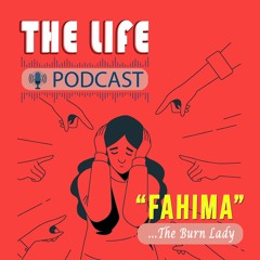 The Life Podcast - Fahima The Burn Lady | Part 04 |JAGOFM