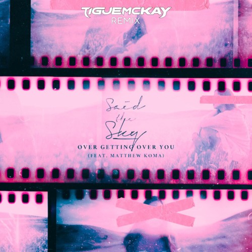 Said The Sky, Matthew Koma - Over Getting Over You (Tigue Mckay Remix)
