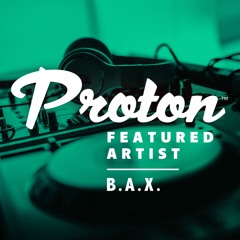 Proton Featured Artist: B.A.X. - June 2020