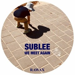 RWX010 - SUBLEE - WE MEET AGAIN (RAWAX)