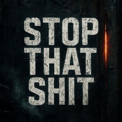 STOP THAT SHIT (FREE DOWNLOAD)