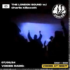 The London Sound w/ Charlie Killawatt - Voices Radio - 07/09/24