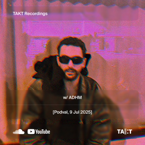 Stream TAKT Recordings w/ ADHM [Podval, 9 Jul 2025] by TAKT Recordings ...