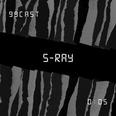 99CAST 005 | S-RAY
