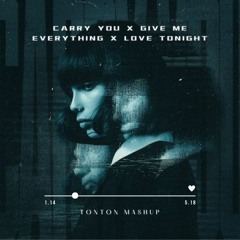 Carry You x Give Me Everything x Love Tonight (TONTON MASHUP)