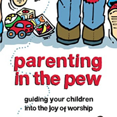 [Read] PDF 📦 Parenting in the Pew: Guiding Your Children into the Joy of Worship by