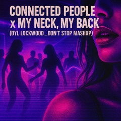 Connected People x My Neck, My Back (Dyl Lockwood _ Don't Stop Mashup)