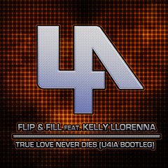 Flip & Fill feat. Kelly Lorena - True Love Never Dies (U4IA Bootleg)