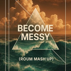 Become Messy (Roum Mashup)