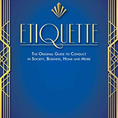 VIEW EPUB 📥 Etiquette: The Original Guide to Conduct in Society, Business, Home, and