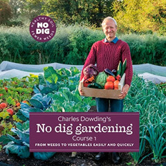 [GET] EPUB ✓ Charles Dowding’s No Dig Gardening: Course 1: From Weeds to Vegetables E
