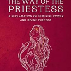 [View] EBOOK 📮 The Way of the Priestess: A Reclamation of Feminine Power and Divine