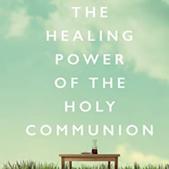 GET KINDLE 📒 The Healing Power of the Holy Communion: A 90-Day Devotional by  Joseph