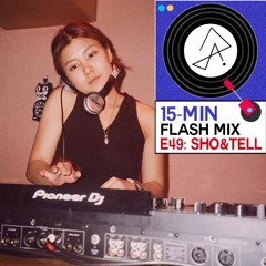 15-Min Flash Mix E49: sho&tell