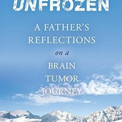 [Free] KINDLE 📙 Unfrozen: A Father's Reflections on a Brain Tumor Journey by  Tom Ma