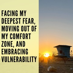 87 // Facing my Deepest Fear, Moving Out of My Comfort Zone, and Embracing Vulnerability