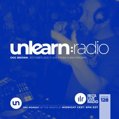 Doc Brown // Unlearn:Radio #128 (Live From Flash:Fridays)