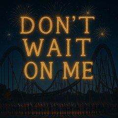 Don’t Wait On Me
