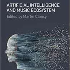 Access EPUB ✔️ Artificial Intelligence and Music Ecosystem by Martin Clancy [PDF EBOO
