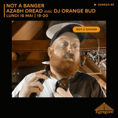 Not a Banger - Azabh Dread avec DJ Orange Bud (Mai 2022)