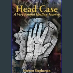 PDF [READ] 🌟 Head Case: A Very Painful Healing Journey     Paperback – January 6, 2024 Pdf Ebook