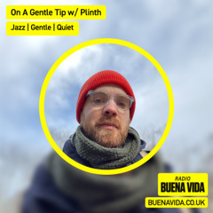 On A Gentle Tip w/ Plinth - Radio Buena Vida 16.08.25
