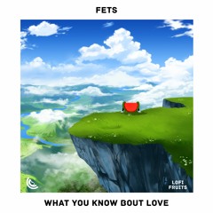 Fets - What You Know Bout Love