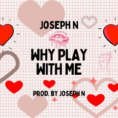 Joseph N - Why Play With Me ( Prod By Joseph N )
