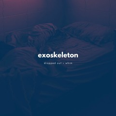 Dropped Out & Whim - Exoskeleton