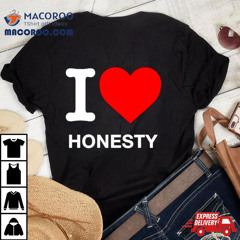 I Love Honesty Shirt