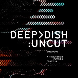 Deep Dish:Uncut - Episode 6 - A Transmission Parts 1-3