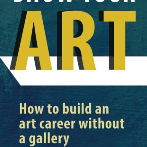 Stream Ebook Show Your Art How to Build an Art Career Without a