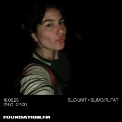 FOUNDATION FM // SLIC Unit w/ Slimgirl fat // JUNE 2025