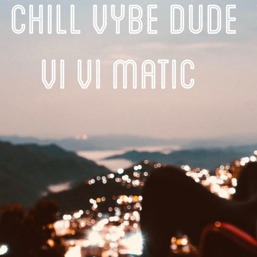 Chill Vybe Dude - VI - VI - Matic