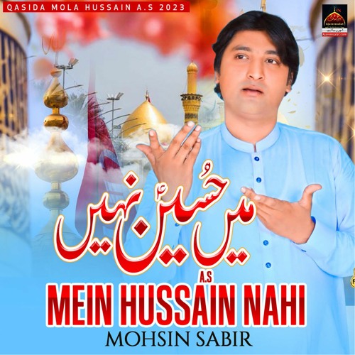 Mein Hussain Nahi | Mohsin Sabir | 2023 || New Qasida Mola Hussain A.s
