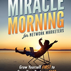 ACCESS PDF 💏 The Miracle Morning for Network Marketers: Grow Yourself FIRST to Grow