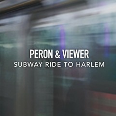 Peron & Viewer - Subway Ride To Harlem