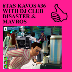 6TAS KAVOS #36 WITH DJ CLUB DISASTER & MAVROS