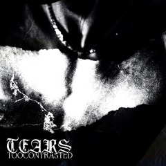toocontrasted - TEARS [FREE DL]