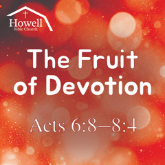 The Fruit of Devotion - Acts 6.8-8.4 - 11.2.2025