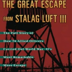 ✔️ Read The Great Escape from Stalag Luft III: The Full Story of How 76 Allied Officers Carried