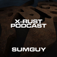X-RUST Podcast - 20 SUMGUY