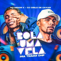 BOLA UMA VELA PRA TRAVAR CHIP, GIN DE 10 - MC Meno K - DJ Cirilo de Caxias