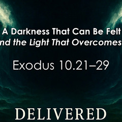 11.09.25- A Darkness That Can Be Felt - Exodus 10.21–29