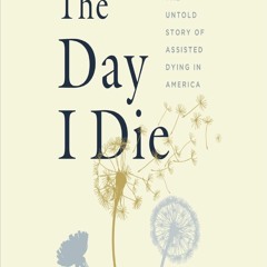 ✔PDF⚡ The Day I Die: The Untold Story of Assisted Dying in America dow