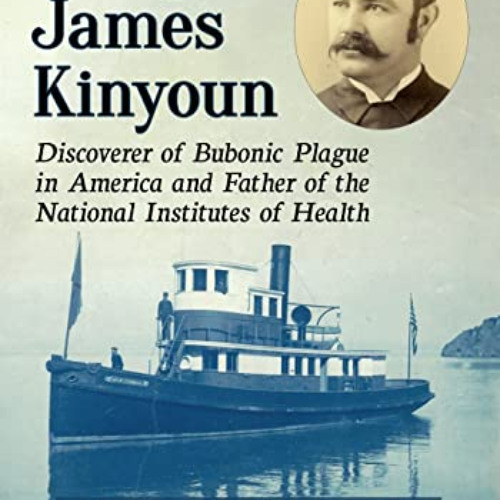 [READ] EBOOK 📌 Joseph James Kinyoun: Discoverer of Bubonic Plague in America and Fat