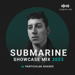 Particular Shades - SubMarine Showcase Mix 2023